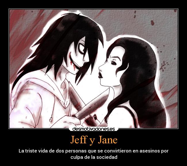 Jeff y Jane - La triste vida de dos personas que se convirtieron en asesinos por
culpa de la sociedad
