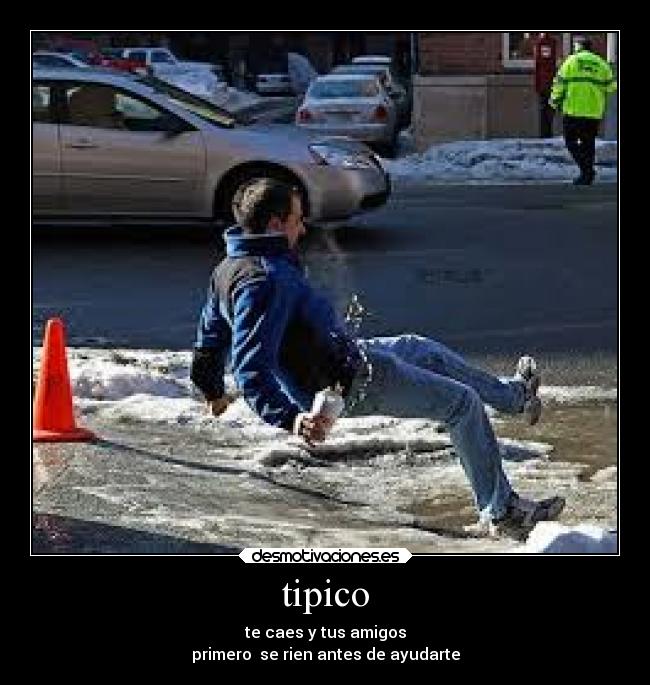 tipico - te caes y tus amigos
primero se rien antes de ayudarte
