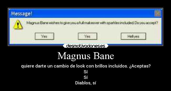 Magnus Bane - quiere darte un cambio de look con brillos incluidos. ¿Aceptas?
Sí
Sí
Diablos, sí
