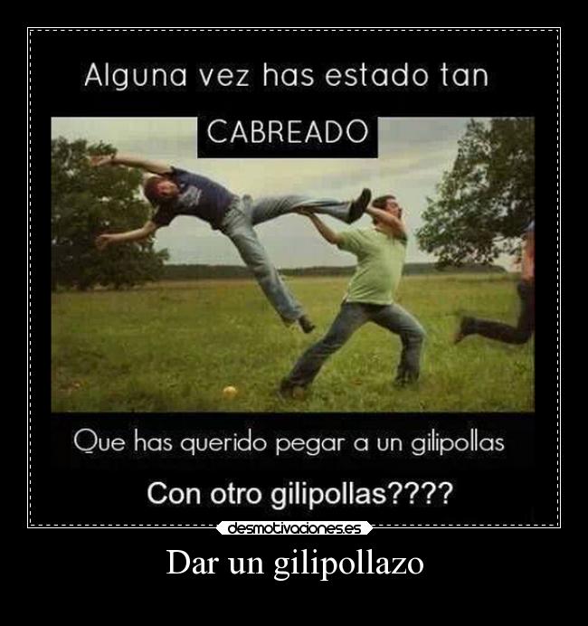 Dar un gilipollazo -