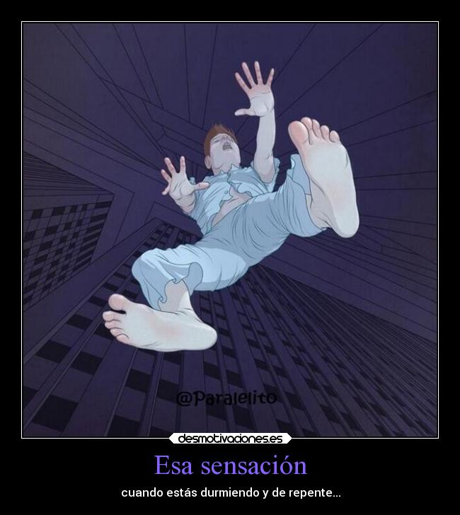 Esa sensación - cuando estás durmiendo y de repente...
