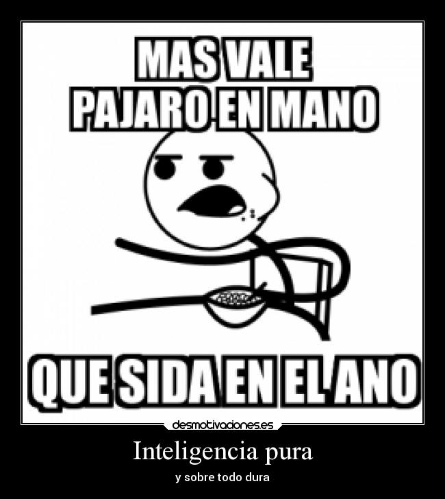 Inteligencia pura - y sobre todo dura