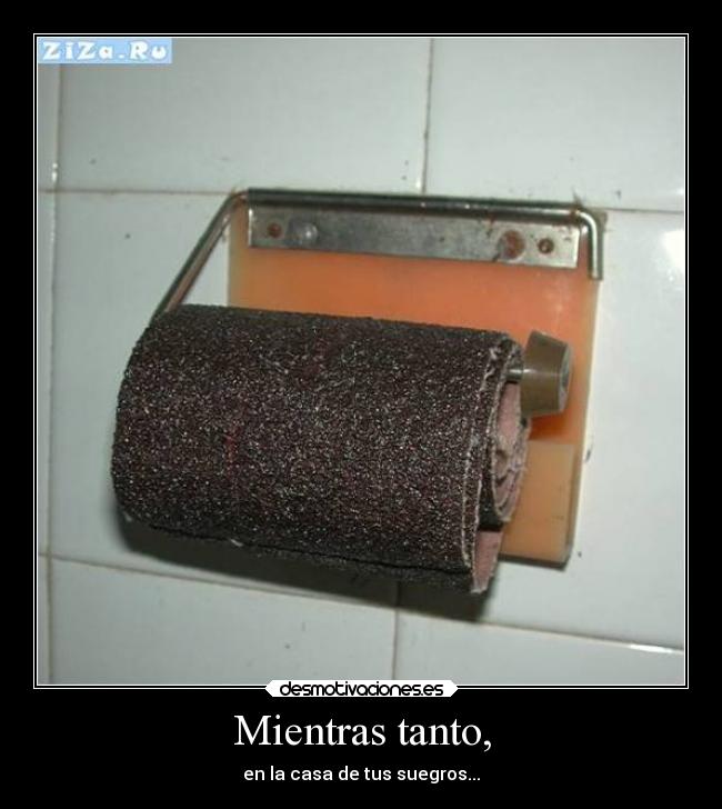 Mientras tanto, - en la casa de tus suegros...