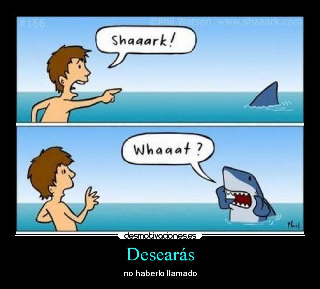Desearás - no haberlo llamado