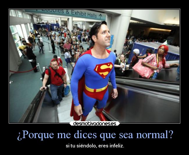 ¿Porque me dices que sea normal? -