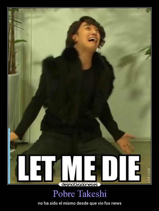 Pobre Takeshi - no ha sido el mismo desde que vio fox news