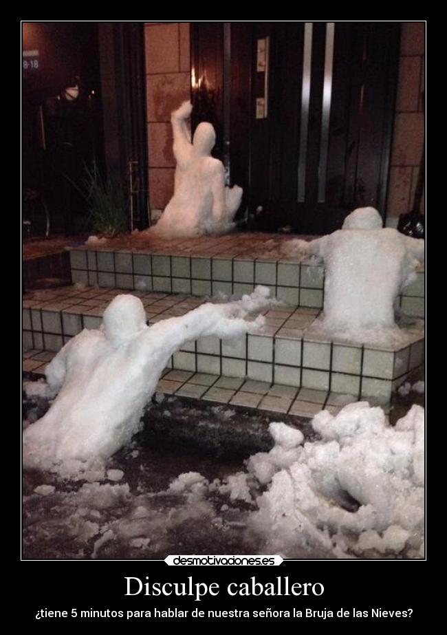 Disculpe caballero - ¿tiene 5 minutos para hablar de nuestra señora la Bruja de las Nieves?