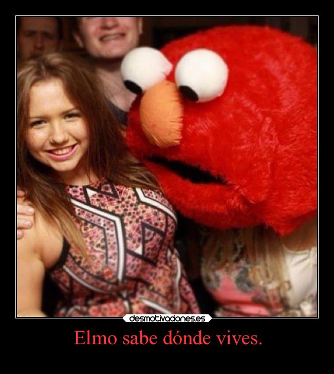 Elmo sabe dónde vives. -