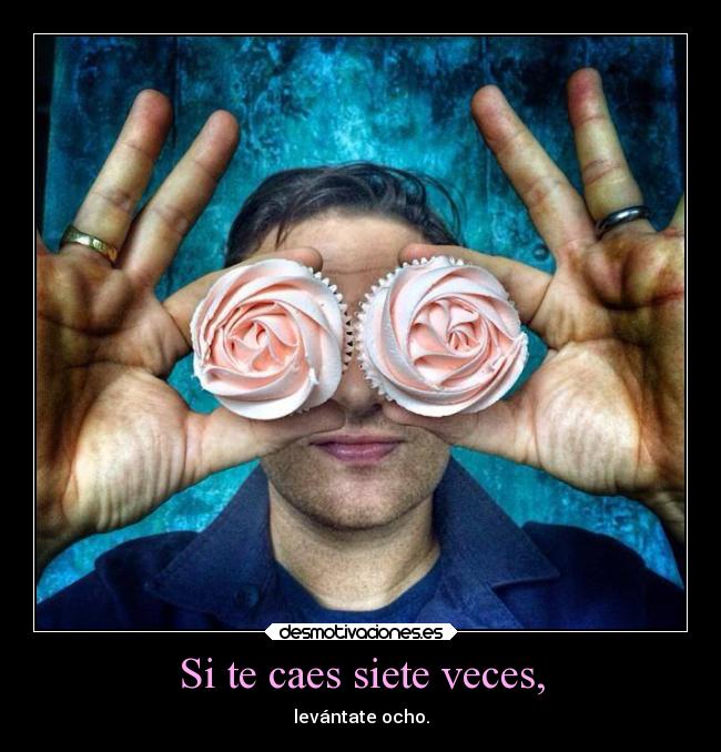 Si te caes siete veces, -