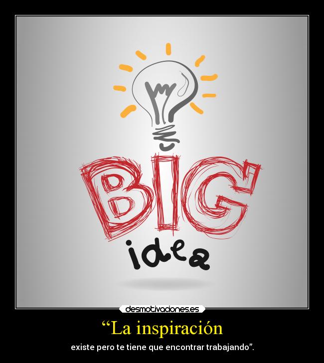 “La inspiración - existe pero te tiene que encontrar trabajando”.