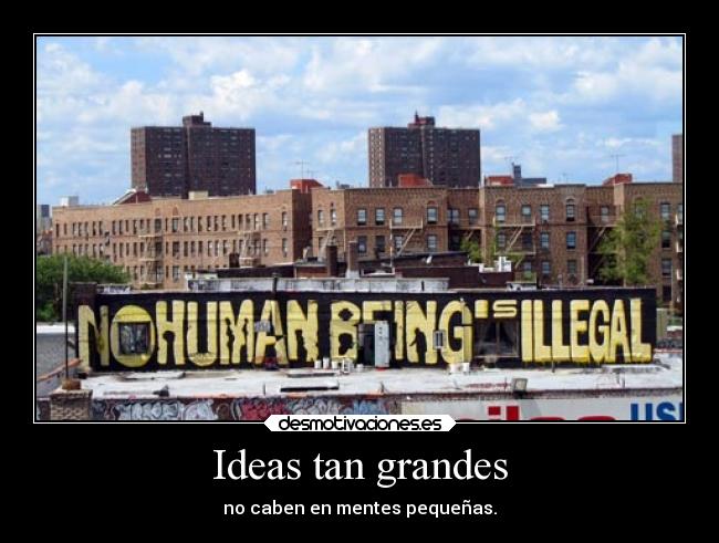 Ideas tan grandes - no caben en mentes pequeñas.