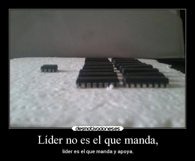 Líder no es el que manda, - líder es el que manda y apoya.