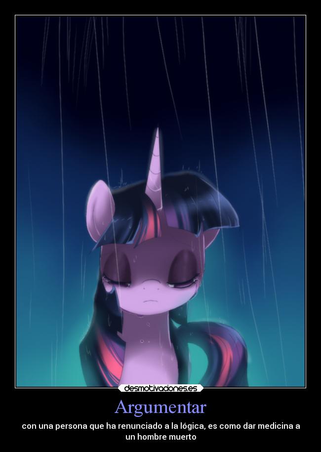 Argumentar - con una persona que ha renunciado a la lógica, es como dar medicina a
un hombre muerto