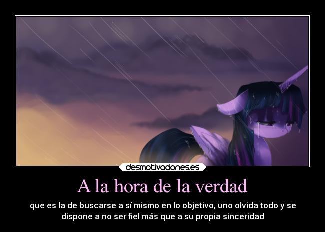 A la hora de la verdad - que es la de buscarse a sí mismo en lo objetivo, uno olvida todo y se
dispone a no ser fiel más que a su propia sinceridad