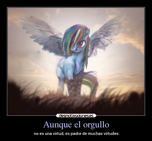 Aunque el orgullo - no es una virtud, es padre de muchas virtudes