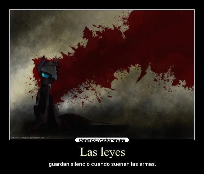 Las leyes - guardan silencio cuando suenan las armas.