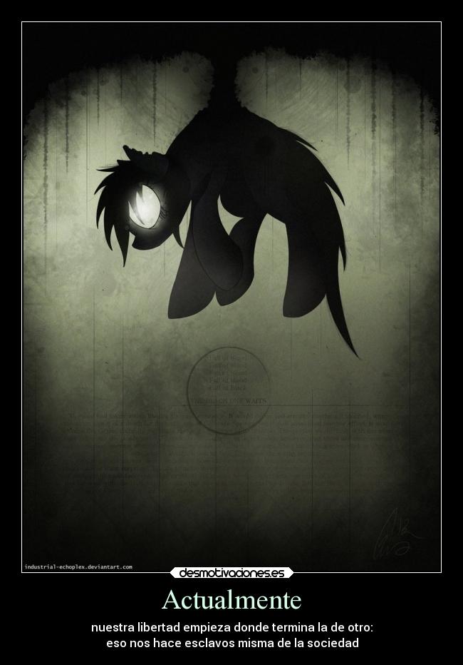 Actualmente - nuestra libertad empieza donde termina la de otro:
eso nos hace esclavos misma de la sociedad