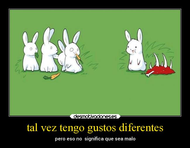 tal vez tengo gustos diferentes - pero eso no  significa que sea malo