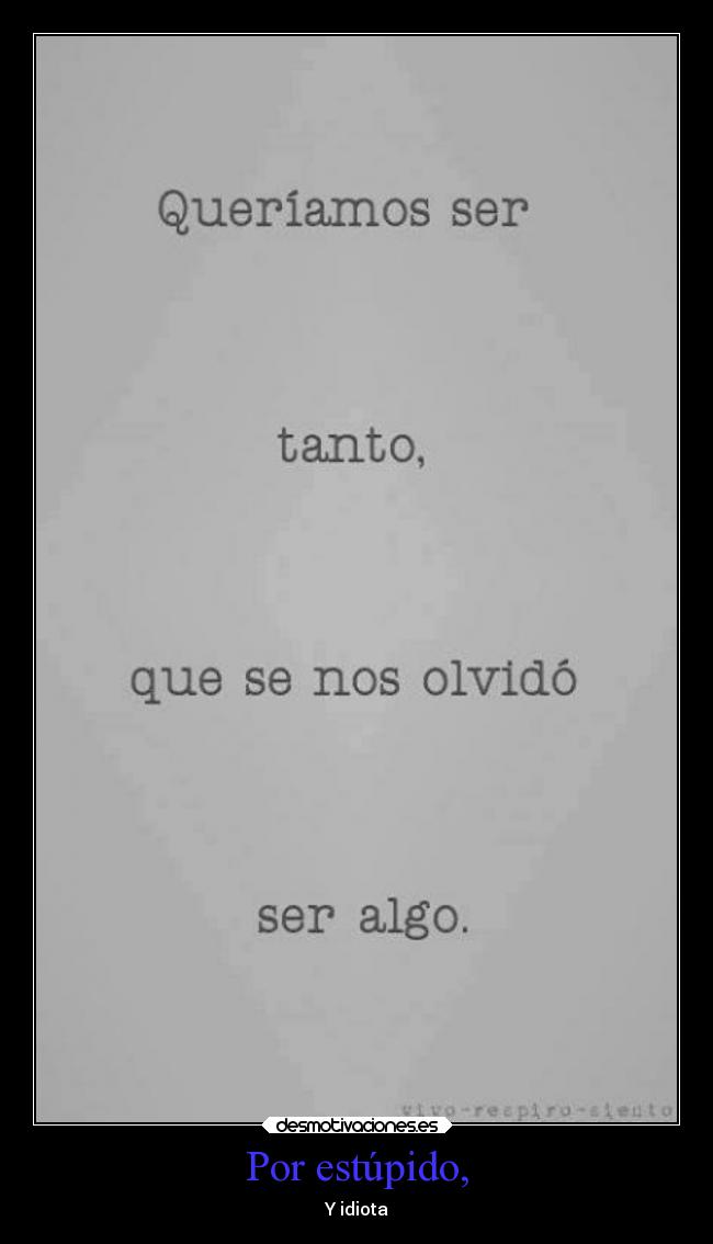 Por estúpido, -