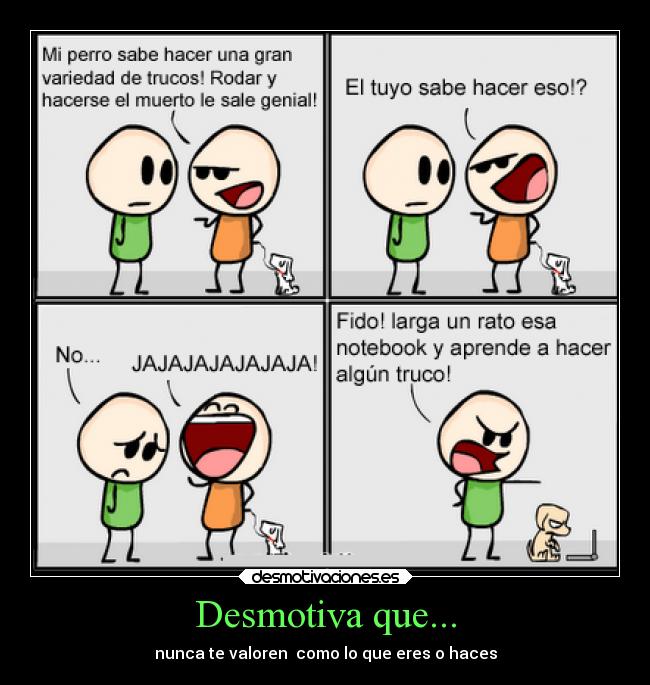 Desmotiva que... - nunca te valoren como lo que eres o haces