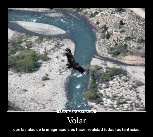 Volar - con las alas de la imaginación, es hacer realidad todas tus fantasías.