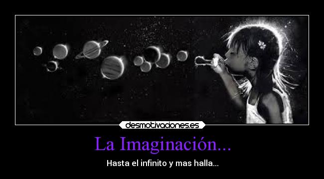 La Imaginación... - Hasta el infinito y mas halla...