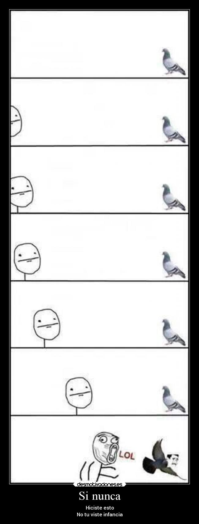 Si nunca - Hiciste esto
No tu viste infancia