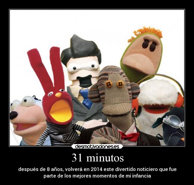 31 minutos - después de 8 años, volverá en 2014 este divertido noticiero que fue
parte de los mejores momentos de mi infancia