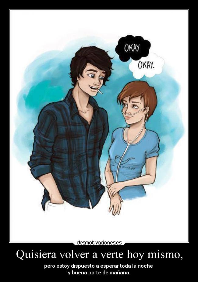 Quisiera volver a verte hoy mismo, - pero estoy dispuesto a esperar toda la noche
y buena parte de mañana.