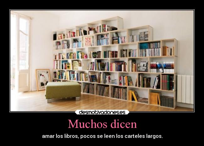 Muchos dicen - amar los libros, pocos se leen los carteles largos.