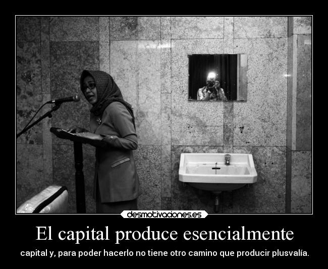 El capital produce esencialmente - capital y, para poder hacerlo no tiene otro camino que producir plusvalía.