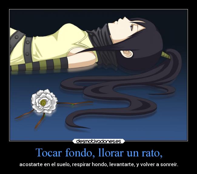 Tocar fondo, llorar un rato, -