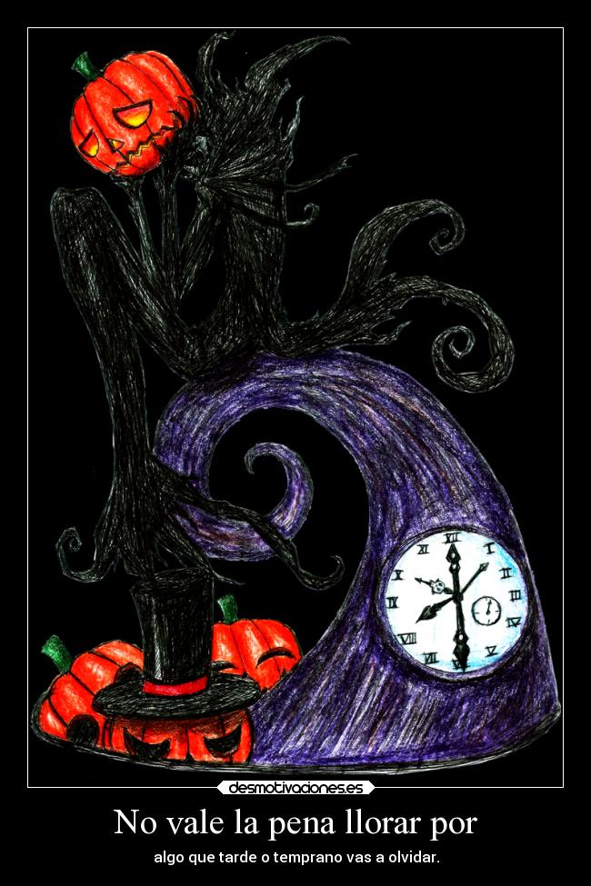 No vale la pena llorar por - algo que tarde o temprano vas a olvidar.
