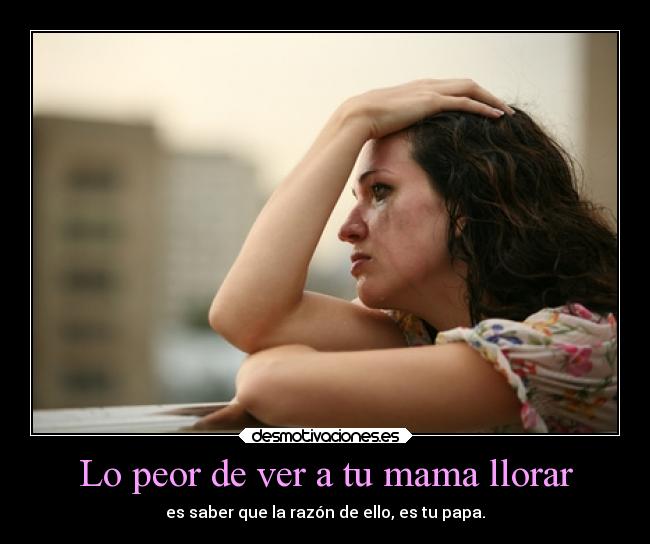 Lo peor de ver a tu mama llorar - 