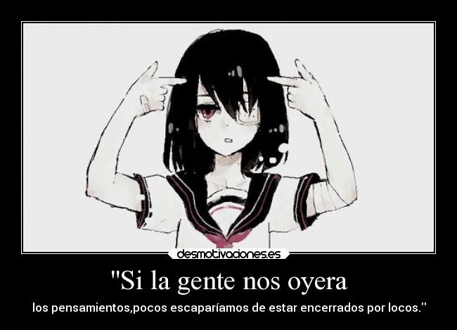 Si la gente nos oyera - los pensamientos,pocos escaparíamos de estar encerrados por locos.