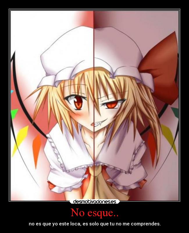 No esque.. - no es que yo este loca, es solo que tu no me comprendes.