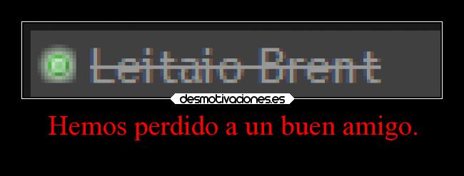 Hemos perdido a un buen amigo. -