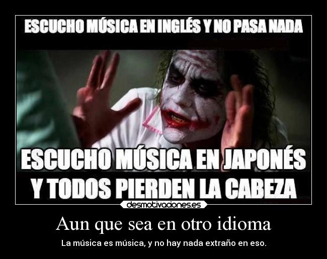 Aun que sea en otro idioma - La música es música, y no hay nada extraño en eso.