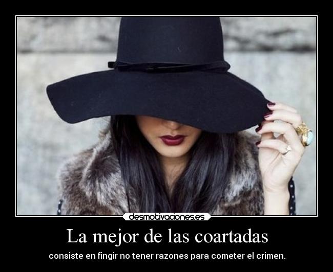 La mejor de las coartadas - consiste en fingir no tener razones para cometer el crimen.