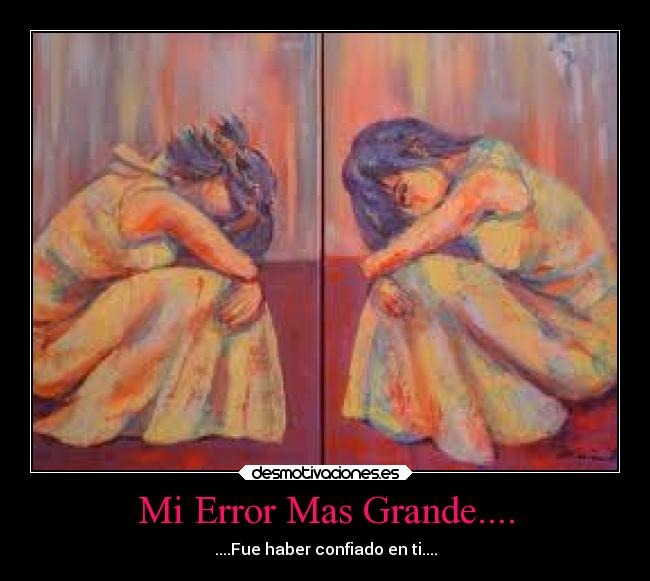 Mi Error Mas Grande.... - ....Fue haber confiado en ti....