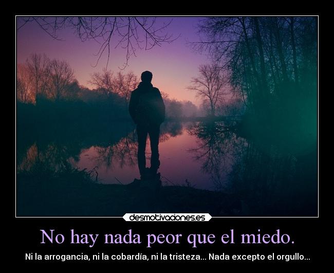 No hay nada peor que el miedo. - 