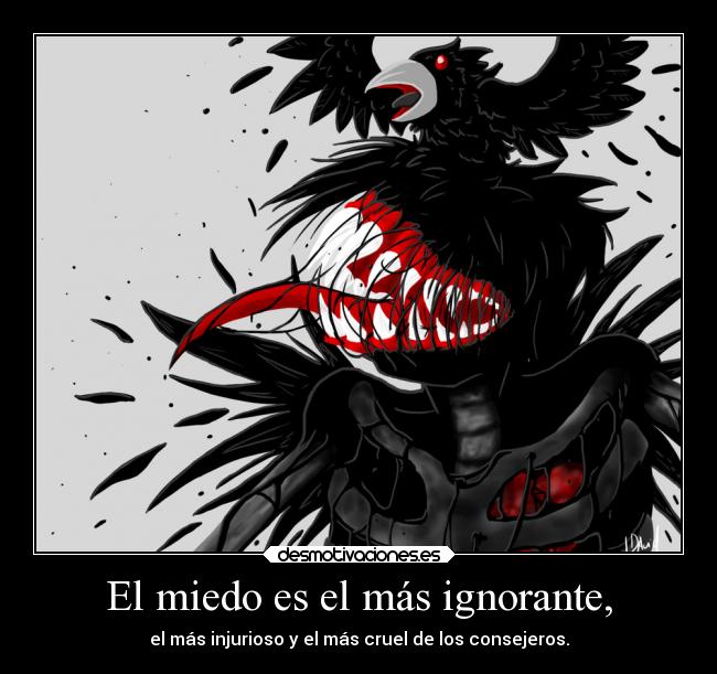 El miedo es el más ignorante, - el más injurioso y el más cruel de los consejeros.