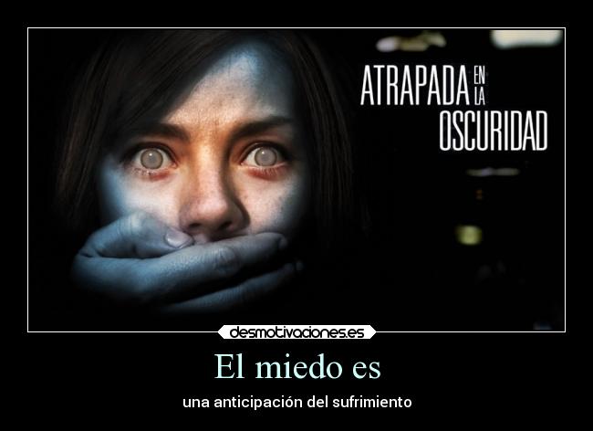 El miedo es - una anticipación del sufrimiento