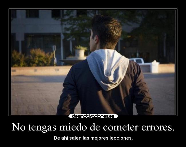 No tengas miedo de cometer errores. - 