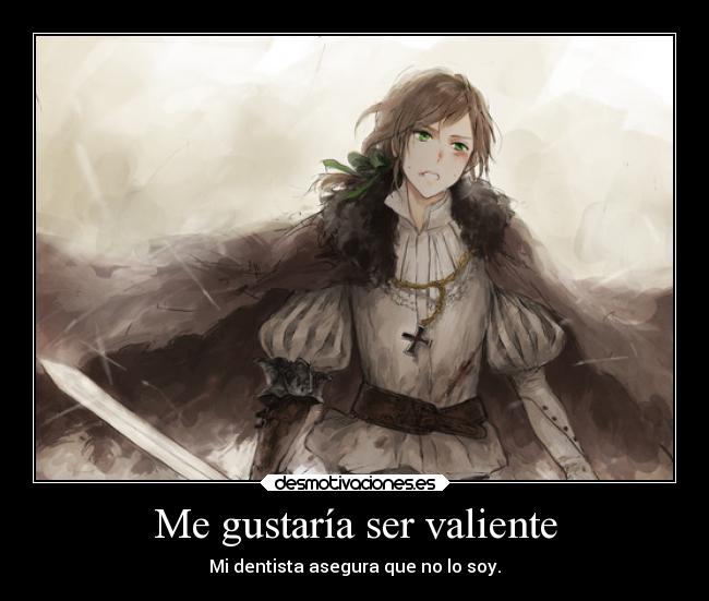 Me gustaría ser valiente - Mi dentista asegura que no lo soy.