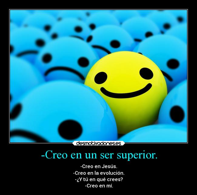 -Creo en un ser superior. -