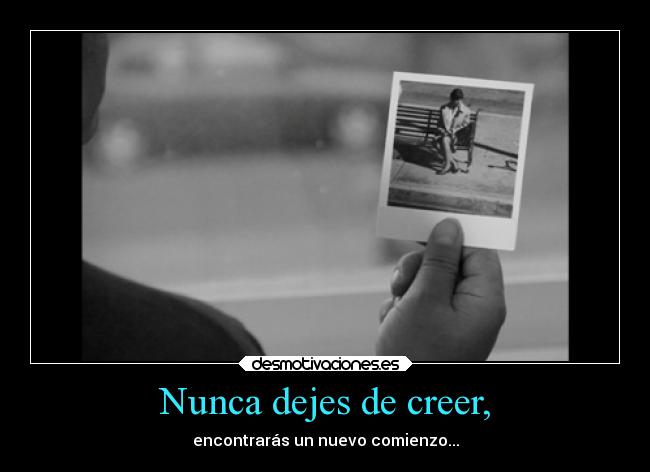 Nunca dejes de creer, - encontrarás un nuevo comienzo...