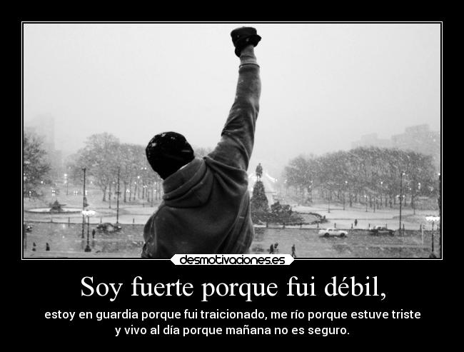 Soy fuerte porque fui débil, -