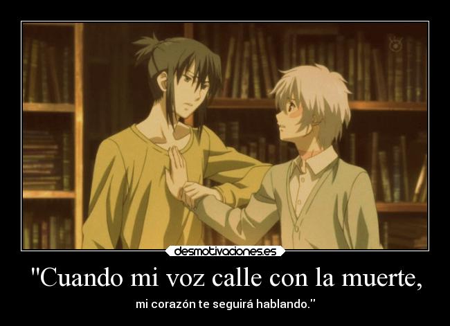 Cuando mi voz calle con la muerte, - mi corazón te seguirá hablando.