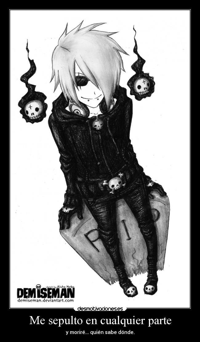 Me sepulto en cualquier parte - y moriré... quién sabe dónde.